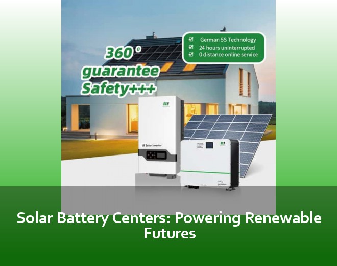 Solar Battery Centers: Powering Renewable Futures